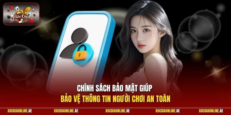 Chính sách bảo mật giúp bảo vệ thông tin người chơi an toàn