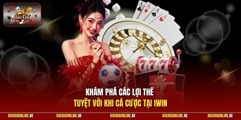 Khám phá các lợi thế tuyệt vời khi cá cược tại IWIN
