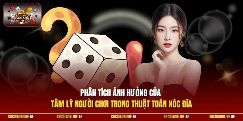 Phân tích ảnh hưởng của tâm lý người chơi trong thuật toán xóc đĩa